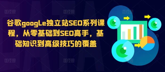 谷歌google独立站SEO系列课程，从零基础到SEO高手，基础知识到高级技巧的覆盖-副业网
