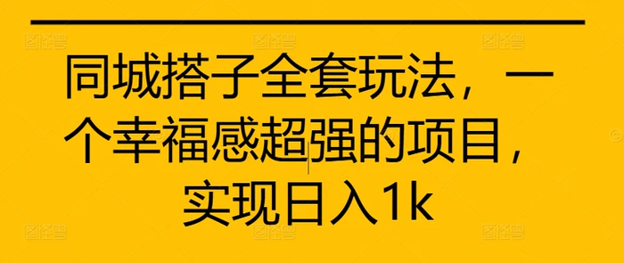 同城搭子全套玩法，一个幸福感超强的项目，实现日入1k-副业网