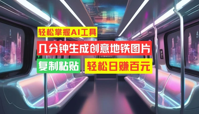 轻松掌握AI工具，几分钟生成创意地铁图片，复制粘贴，轻松日赚百元-副业网