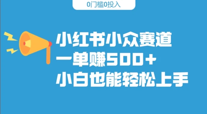 小红书小众赛道，一单收500+，小白也能轻松上手-副业网