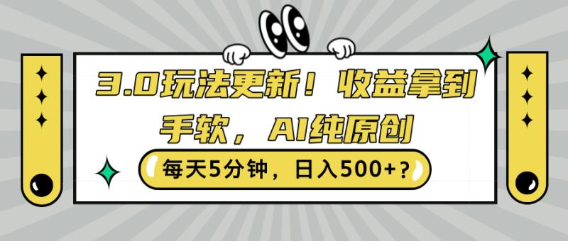 3.0玩法更新，收益拿到手软，AI纯原创，每天5分钟，日入500+?-副业网