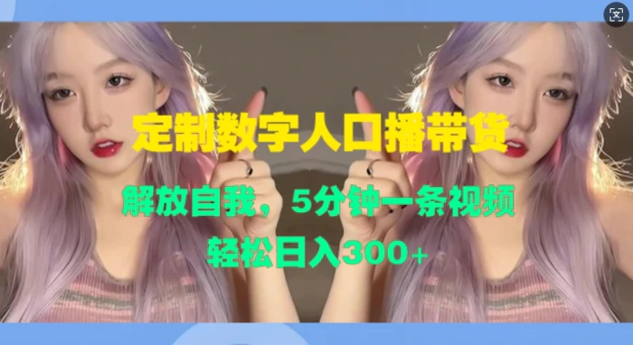 定制数字人口播带货，解放自我，5分钟一条视频，轻松日入3张-副业网
