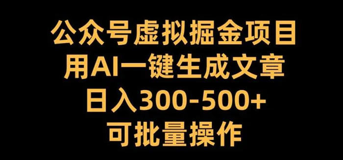 公众号虚拟掘金项目，用AI一键生成文章，日入300+可批量操作【揭秘】-副业网