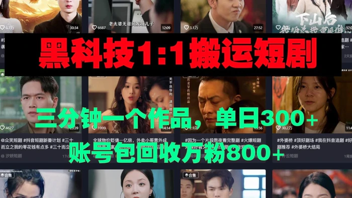 黑科技1比1搬运短剧三分钟一个作品单日300账号包回收万粉800-副业网