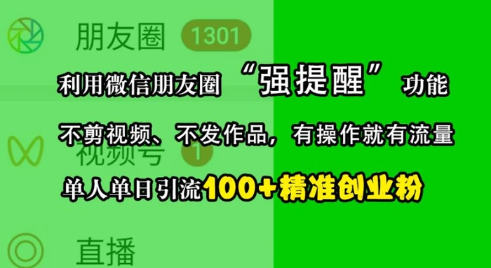 利用微信朋友圈“强提醒”功能，引流精准创业粉，不剪视频、不发作品，单人单日引流100+创业粉-副业网