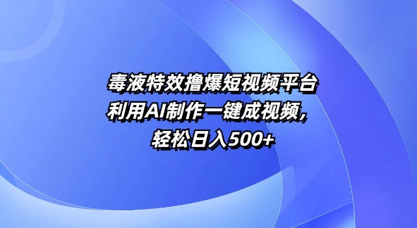 特效撸爆短视频平台，利用AI制作一键成视频，轻松日入5张-副业网