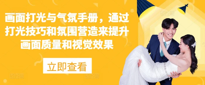 画面打光与气氛手册，通过打光技巧和氛围营造来提升画面质量和视觉效果-副业网