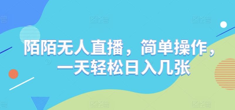 陌陌无人直播，简单操作，一天轻松日入几张-副业网