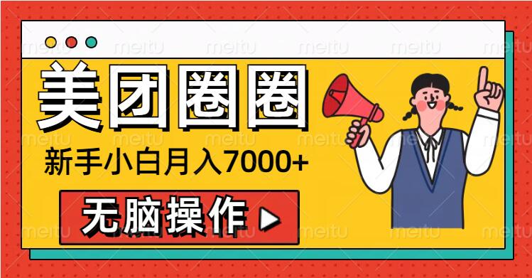 美团圈圈新手小白月入7000+，无脑操作，操作就能挣钱-副业网