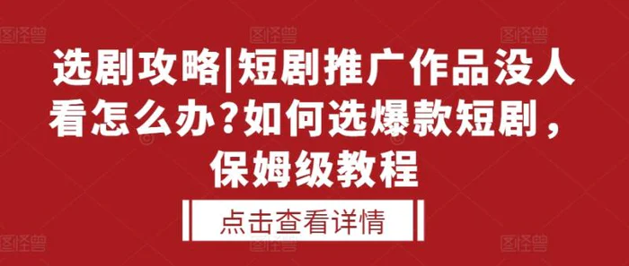 选剧攻略|短剧推广作品没人看怎么办?如何选爆款短剧，保姆级教程-副业网