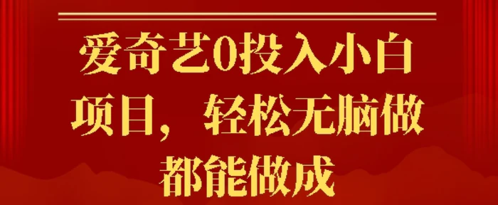 爱奇艺0投入小白项目，轻松无脑做都能做成-副业网