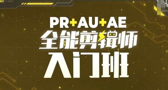 PR+AU+AE全能剪辑师入门班，剪辑入门必学课程-副业网