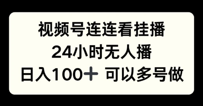 视频号连连看挂播，24小时无人播，日入100+可多号操作-副业网