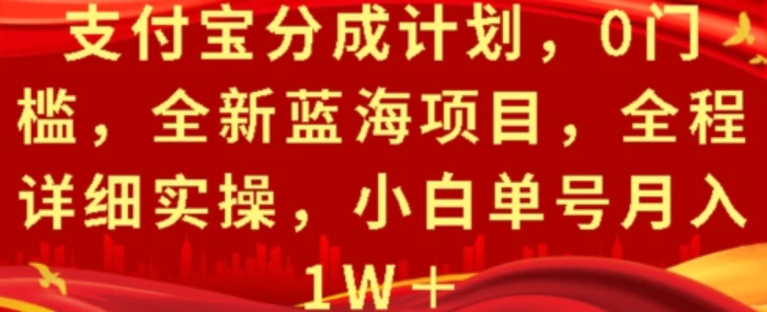 支付宝分成计划，0门槛，全新蓝海项目，全程详细实操，小白单号月入1W+-副业网