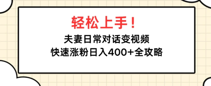 轻松上手，夫妻日常对话变视频，快速涨粉日入4张全攻略-副业网