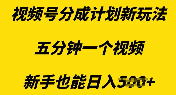 视频号分成计划新玩法，五分钟一个视频，新手也能日入多张-副业网