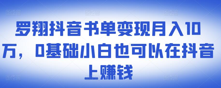 ​罗翔抖音书单变现月入10万，0基础小白也可以在抖音上赚钱-副业网