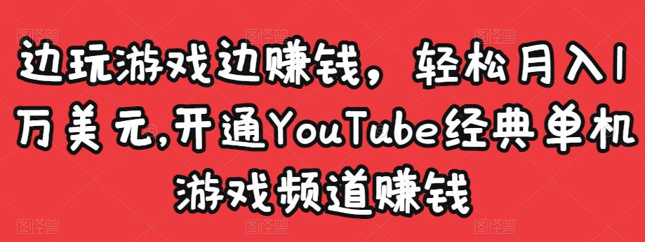 边玩游戏边赚钱，轻松月入1万美元，开通YouTube经典单机游戏频道赚钱-副业网