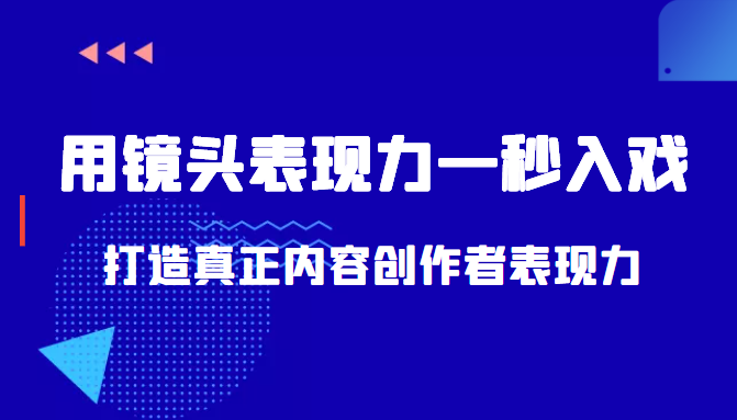 带你用镜头表现力一秒入戏打造真正内容创作者表现力（价值1580元）-副业网