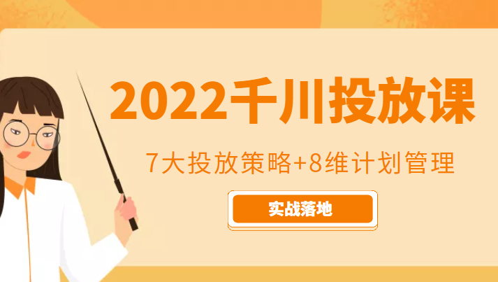 2022千川投放7大投放策略+8维计划管理，实战落地课程-副业网
