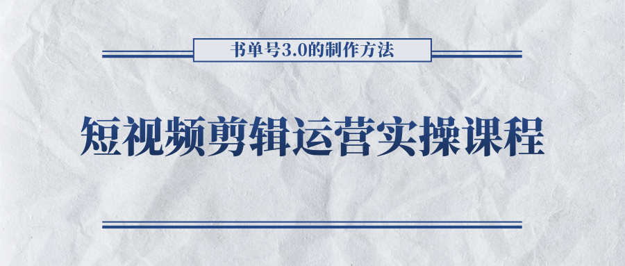 短视频剪辑运营实操课程，书单号3.0的制作方法，三分钟搞定原创视频自由发布-副业网