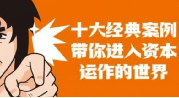 资本运作课程，并购、借壳、资本运作，十大经典案例带你真正进入资本运作的世界-副业网