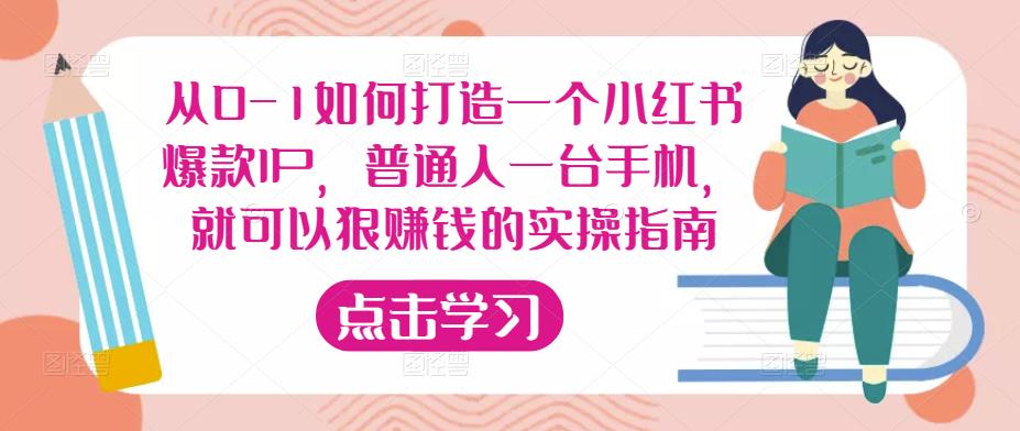 从0-1如何打造一个小红书爆款IP，普通人一台手机，就可以狠赚钱的实操指南-副业网