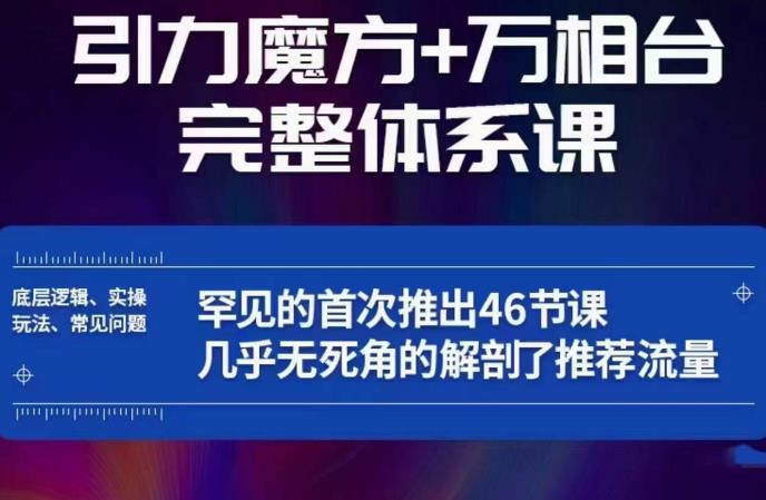 引力魔方万相台完整体系课：底层逻辑、实操玩法、常见问题，无死角解剖推荐流量-副业网