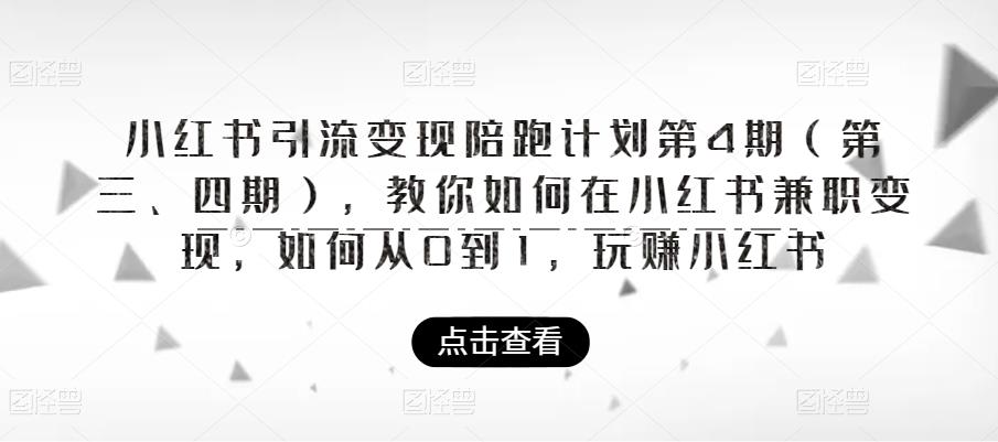 小红书引流变现陪跑计划|第4期（第三、四期），教你如何在小红书兼职变现，如何从0到1，玩赚小红书-副业网