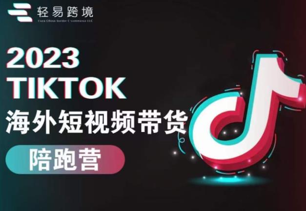 2023TikTok海外短视频带货陪跑营，从TK小白到TK高阶短视频运营快速变身优质带货达人-副业网
