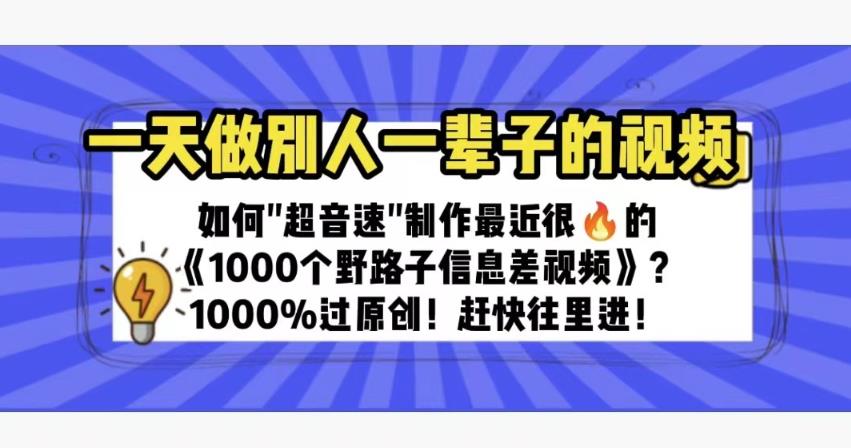一天做完别一辈子的视频制作最近很火的《1000个野路子信息差》100%过原创【揭秘】-副业网