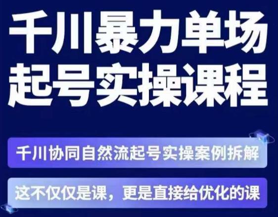 茂隆·章同学千川单场起号实操课，​千川协同自然流起号实操案例拆解，解密起号核心算法6件套-副业网