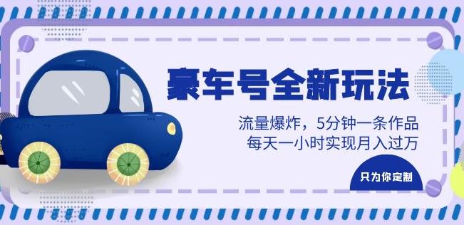 豪车号全新玩法，流量爆炸，5分钟一条作品，每天一小时实现月入过万【揭秘】-副业网