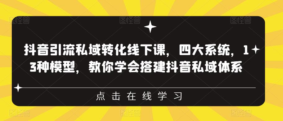 抖音引流私域转化线下课，四大系统，13种模型，教你学会搭建抖音私域体系‎-副业网