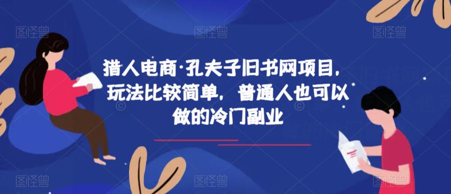 猎人电商·孔夫子旧书网项目，玩法比较简单，普通人也可以做的冷门副业-副业网