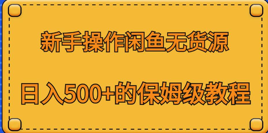 新手操作闲鱼无货源，日入500+的保姆级教程【揭秘】-副业网