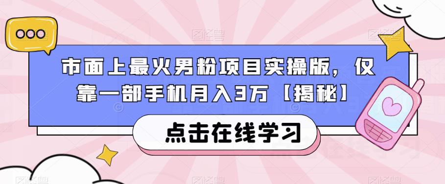 市面上最火男粉项目实操版，仅靠一部手机月入3万【揭秘】-副业网