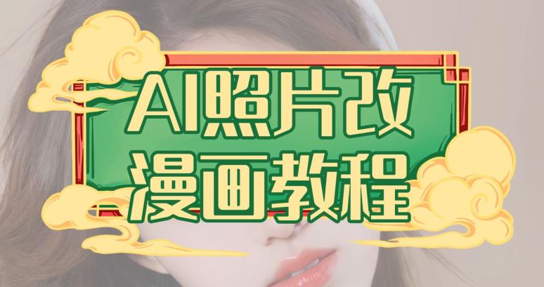 AI照片改漫画教程，0基础小白也能操作【揭秘】-副业网