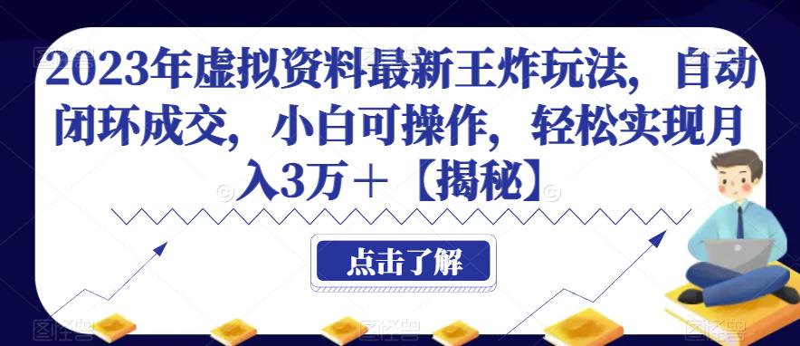 2023年虚拟资料最新王炸玩法，自动闭环成交，小白可操作，轻松实现月入3万＋【揭秘】-副业网