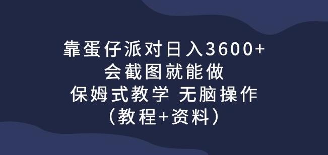 靠蛋仔派对日入3600+，会截图就能做，保姆式教学无脑操作（教程+资料）【揭秘】-副业网