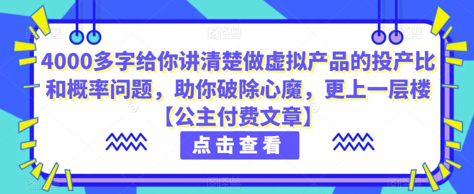 4000多字给你讲清楚做虚拟产品的投产比和概率问题，助你破除心魔，更上一层楼【公主付费文章】-副业网