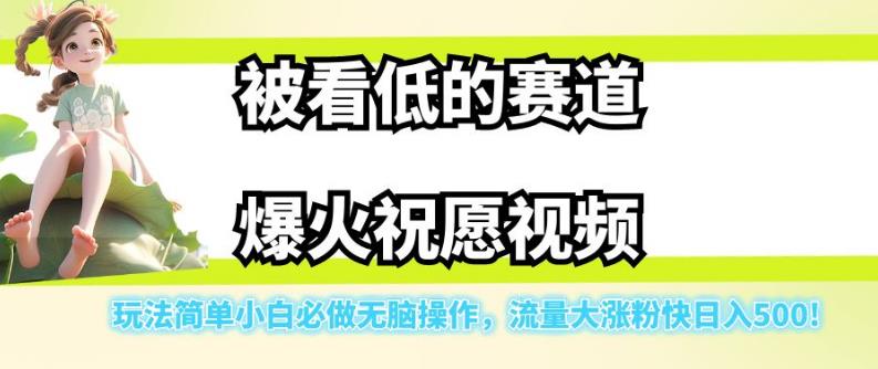 被看低的赛道爆火祝愿视频，玩法简单小白必做无脑操作，流量大涨粉快日入500-副业网