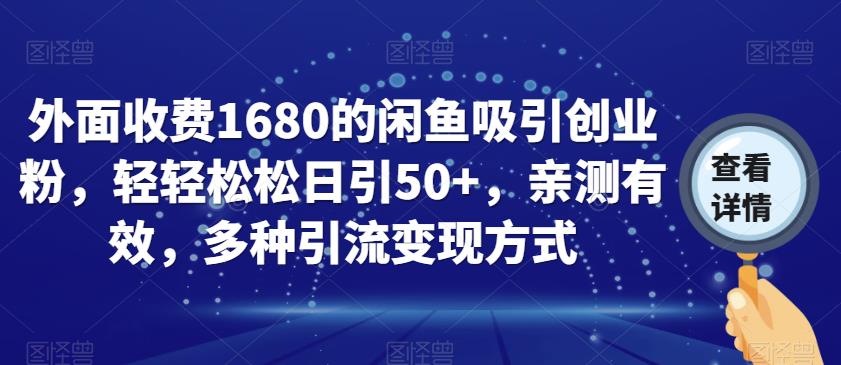 外面收费1680的闲鱼吸引创业粉，轻轻松松日引50+，亲测有效，多种引流变现方式【揭秘】-副业网