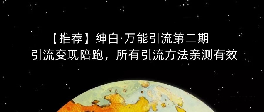 【推荐】绅白·万能引流第二期，引流变现陪跑，所有引流方法亲测有效-副业网