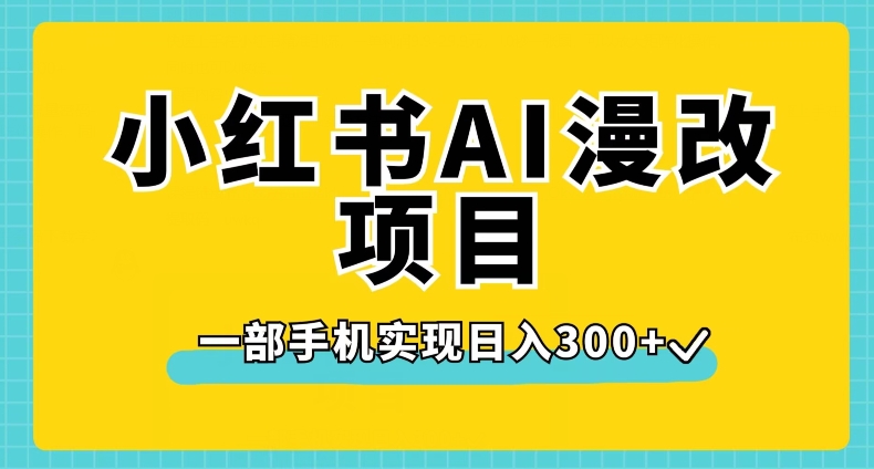 小红书AI漫改项目，一部手机实现日入300+【揭秘】-副业网
