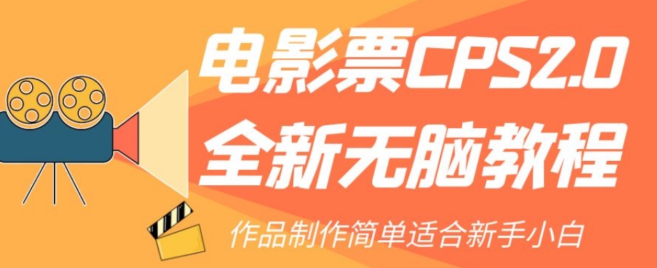 电影票CPS2.0全新无脑教程，作品制作简单适合新手小白-副业网