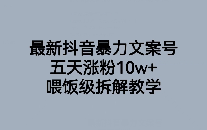 最新抖音暴力文案号，五天涨粉10w+，喂饭级拆解教学-副业网