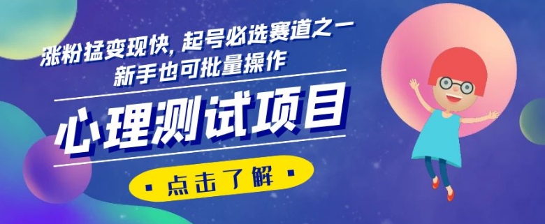 心理测试项目，涨粉猛变现快，起号必选赛道之一，新手也可批量操作【揭秘】-副业网