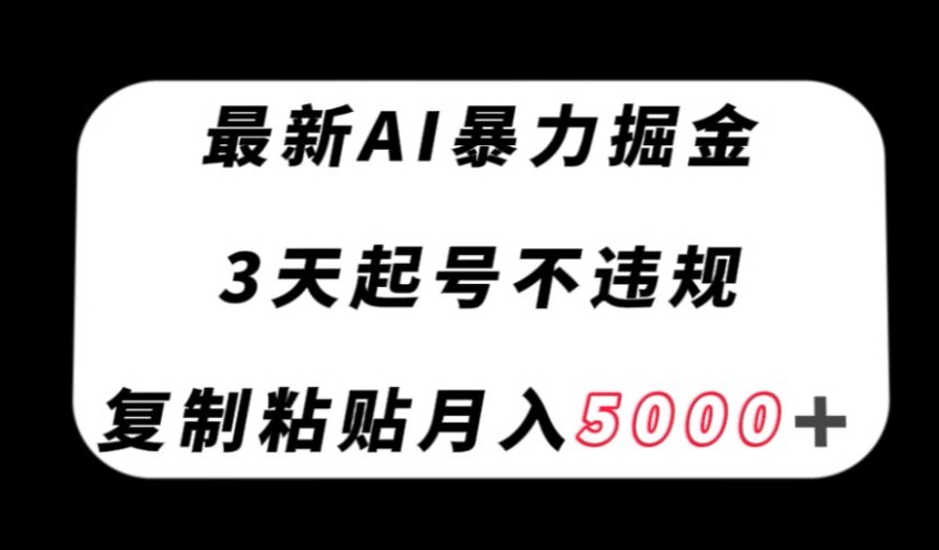 最新AI暴力掘金，3天必起号不违规，复制粘贴月入5000＋【揭秘】-副业网