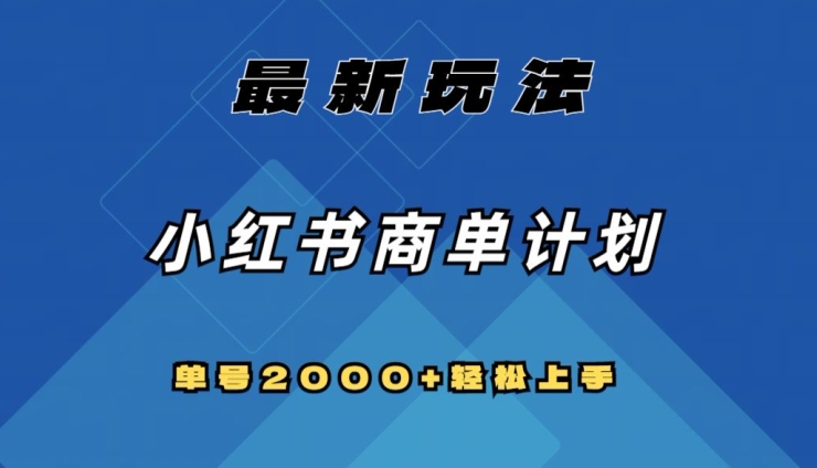 全网首发，小红书商单计划最新玩法，单号2000+可扩大可复制【揭秘】-副业网